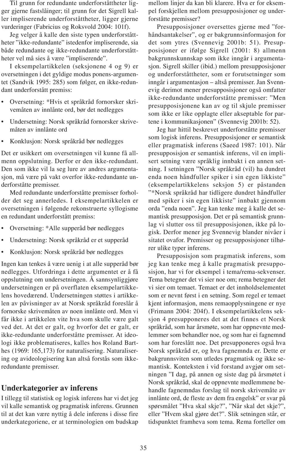 I eksempelartikkelen (seksjonene 4 og 9) er oversetningen i det gyldige modus ponens-argumentet (Sandvik 1995: 285) som følger, en ikke-redundant underforstått premiss: Oversetning: *Hvis et språkråd