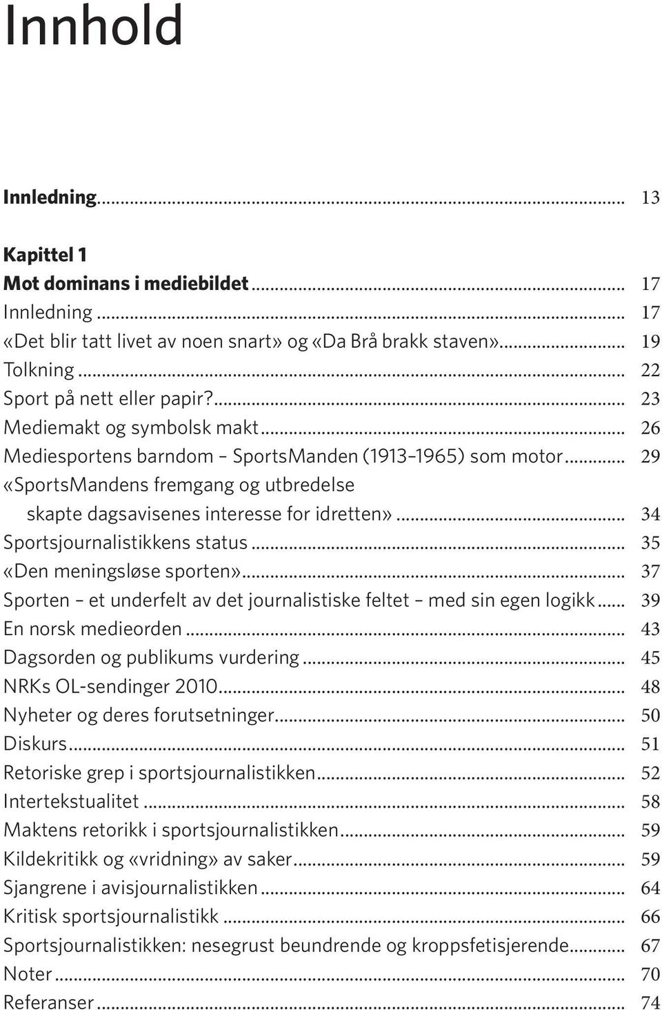 .. 34 Sportsjournalistikkens status... 35 «Den meningsløse sporten»... 37 Sporten et underfelt av det journalistiske feltet med sin egen logikk... 39 En norsk medieorden.