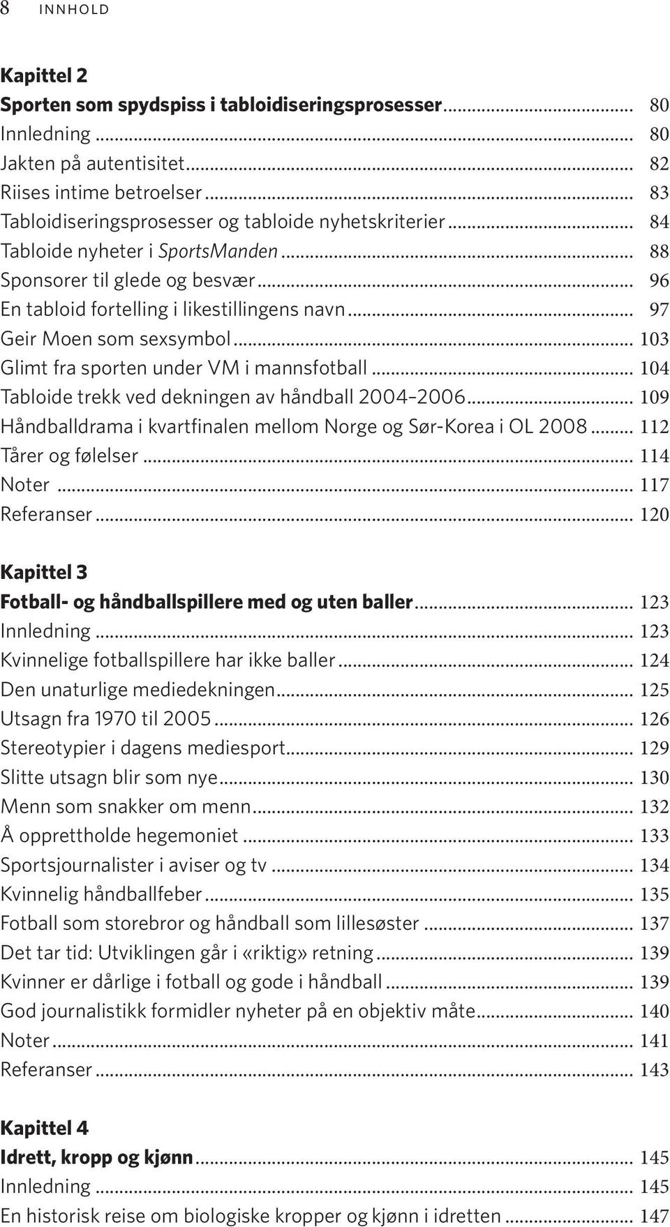 .. 97 Geir Moen som sexsymbol... 103 Glimt fra sporten under VM i mannsfotball... 104 Tabloide trekk ved dekningen av håndball 2004 200672.
