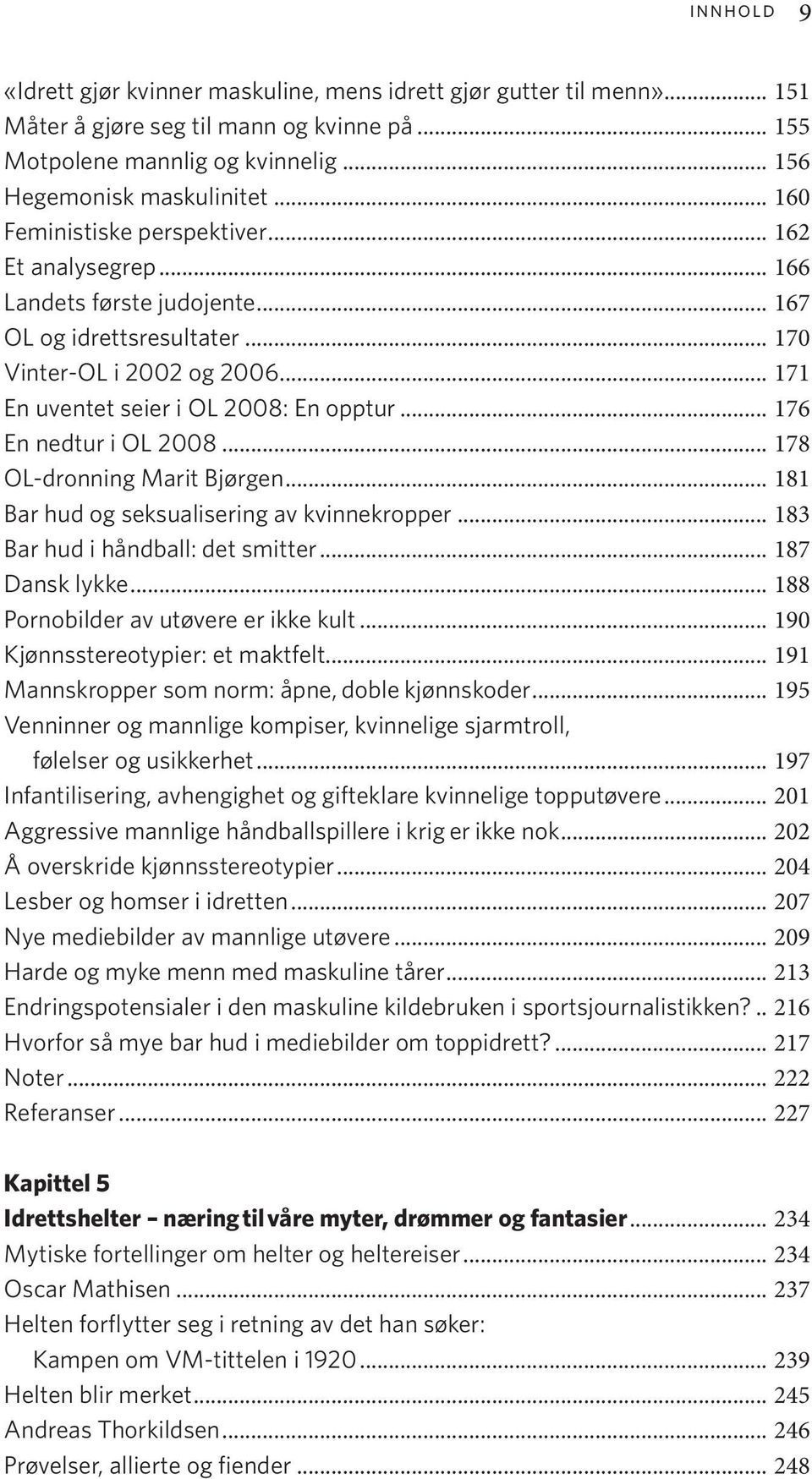 .. 176 En nedtur i OL 2008... 178 OL-dronning Marit Bjørgen... 181 Bar hud og seksualisering av kvinnekropper... 183 Bar hud i håndball: det smitter... 187 Dansk lykke.