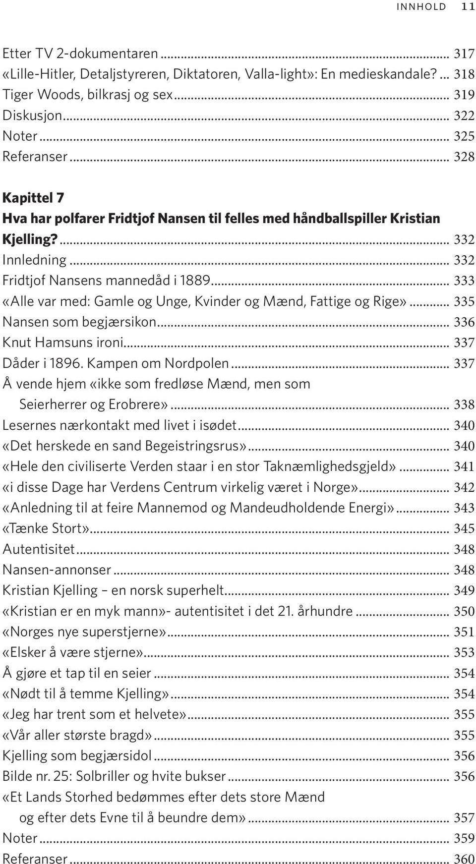 .. 333 «Alle var med: Gamle og Unge, Kvinder og Mænd, Fattige og Rige»... 335 Nansen som begjærsikon... 336 Knut Hamsuns ironi... 337 Dåder i 1896. Kampen om Nordpolen.