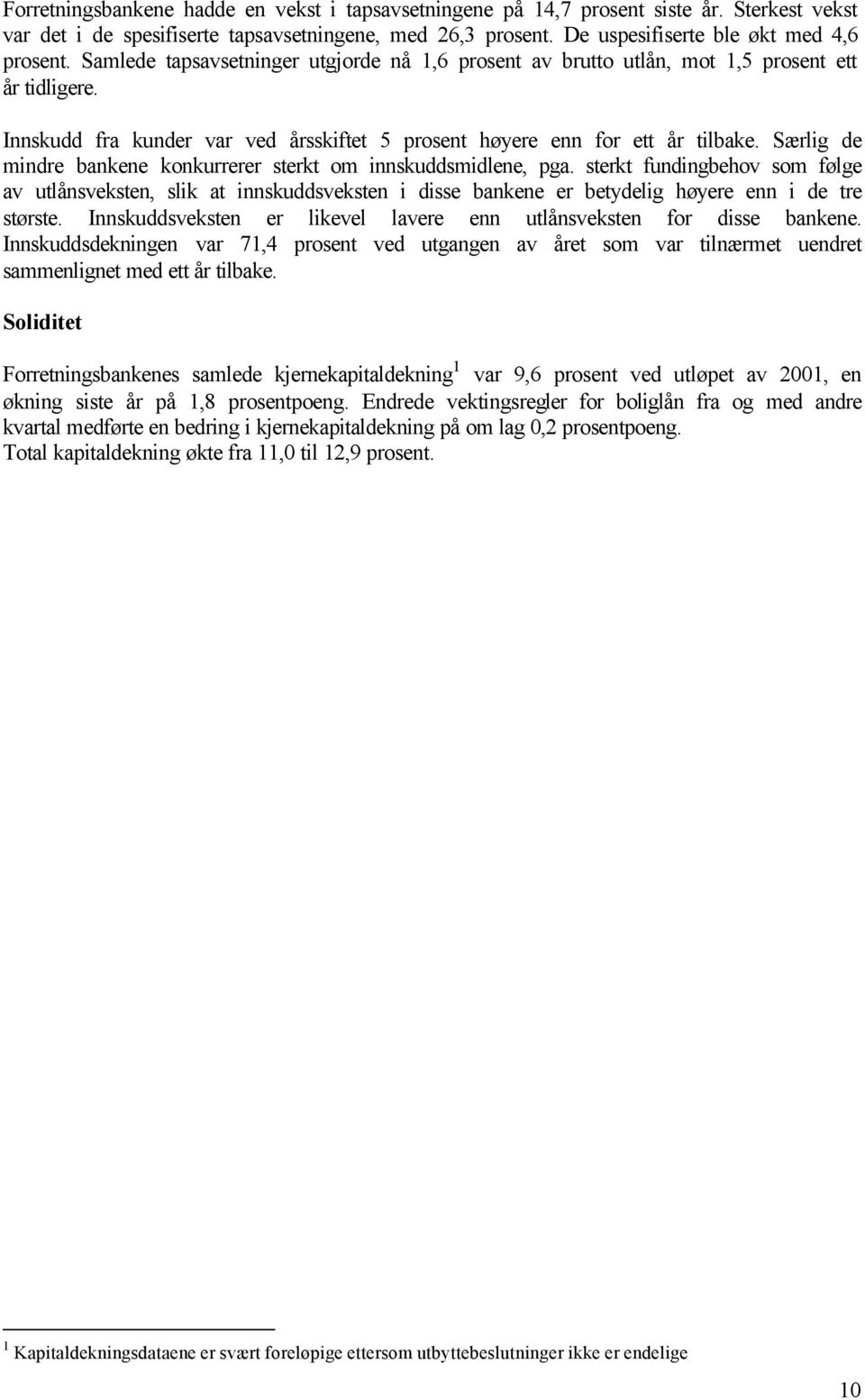 Særlig de mindre bankene konkurrerer sterkt om innskuddsmidlene, pga. sterkt fundingbehov som følge av utlånsveksten, slik at innskuddsveksten i disse bankene er betydelig høyere enn i de tre største.