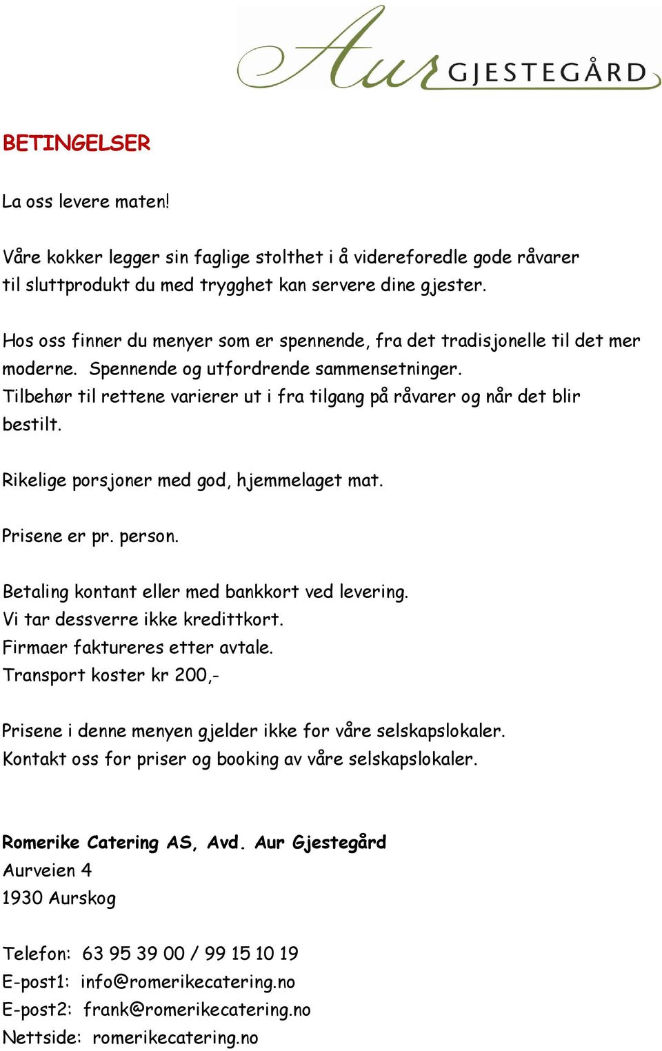 Tilbehør til rettene varierer ut i fra tilgang på råvarer og når det blir bestilt. Rikelige porsjoner med god, hjemmelaget mat. Prisene er pr. person. Betaling kontant eller med bankkort ved levering.