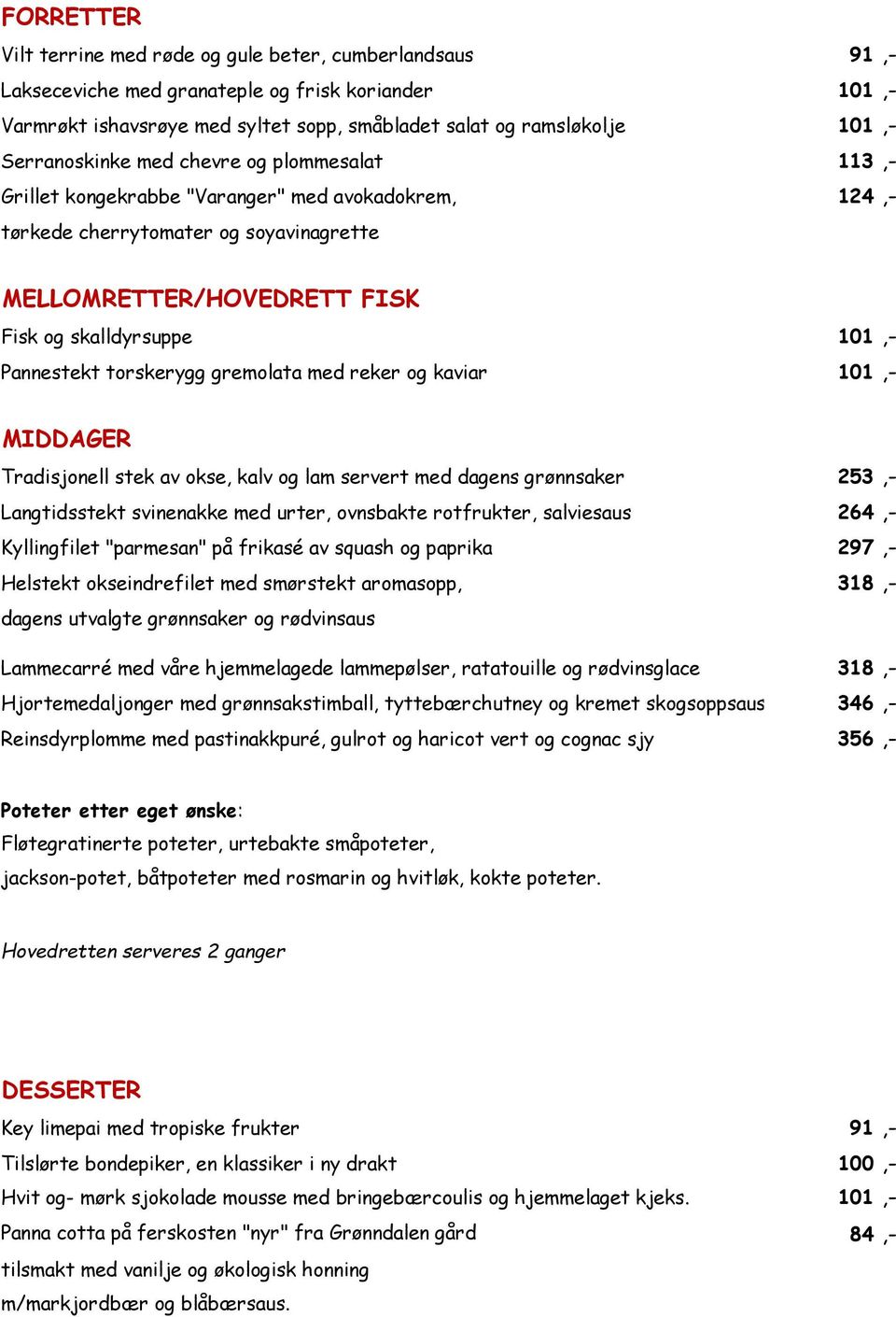 Pannestekt torskerygg gremolata med reker og kaviar 101,- MIDDAGER Tradisjonell stek av okse, kalv og lam servert med dagens grønnsaker 253,- Langtidsstekt svinenakke med urter, ovnsbakte rotfrukter,