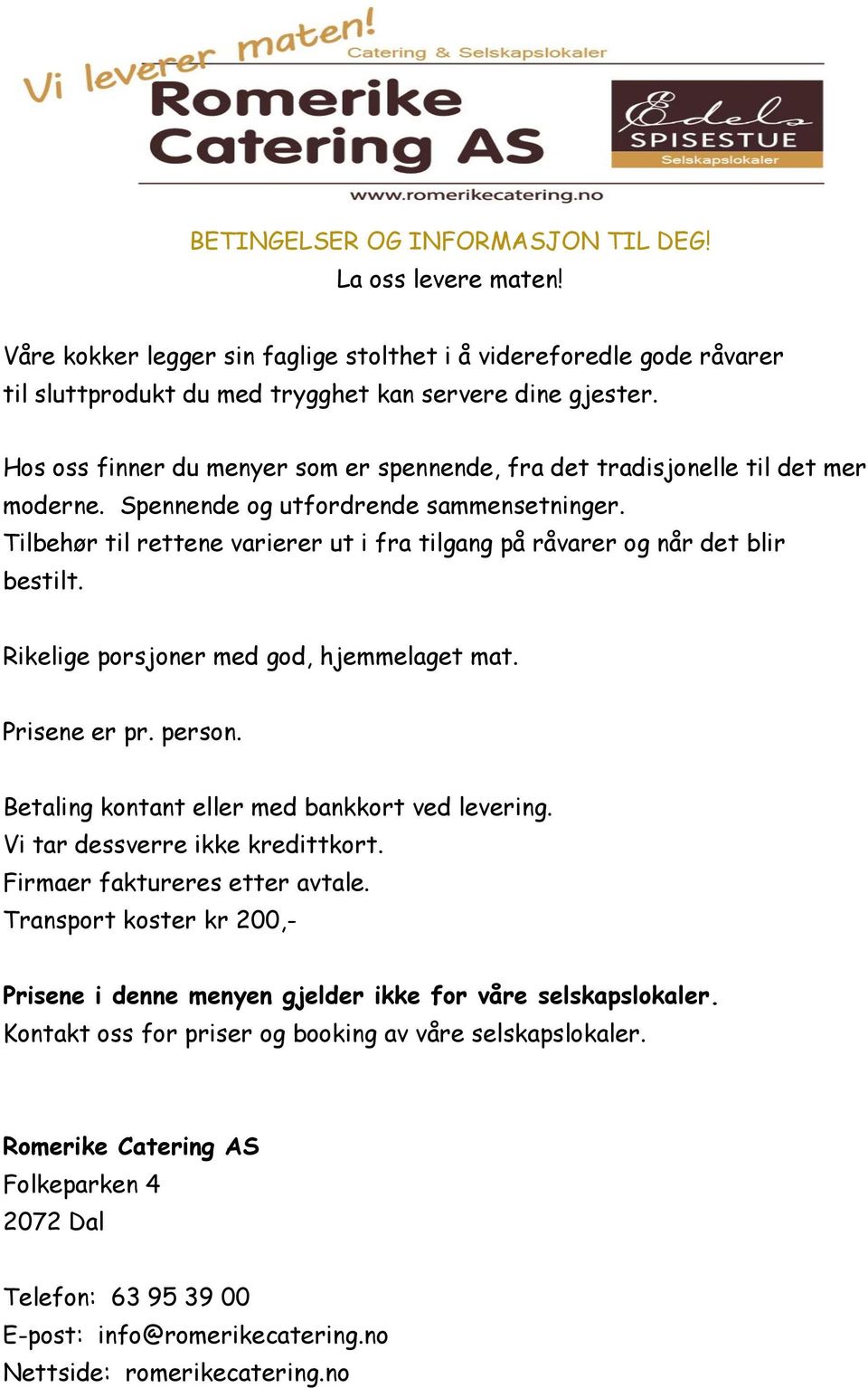 Tilbehør til rettene varierer ut i fra tilgang på råvarer og når det blir bestilt. Rikelige porsjoner med god, hjemmelaget mat. Prisene er pr. person. Betaling kontant eller med bankkort ved levering.