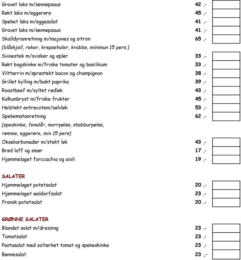 ) Svinestek m/svisker og epler 33,- Røkt bogskinke m/friske tomater og basilikum 33,- Viltterrin m/sprøstekt bacon og champignon 38,- Grillet kylling m/bakt paprika 39,- Roastbeef m/syltet rødløk