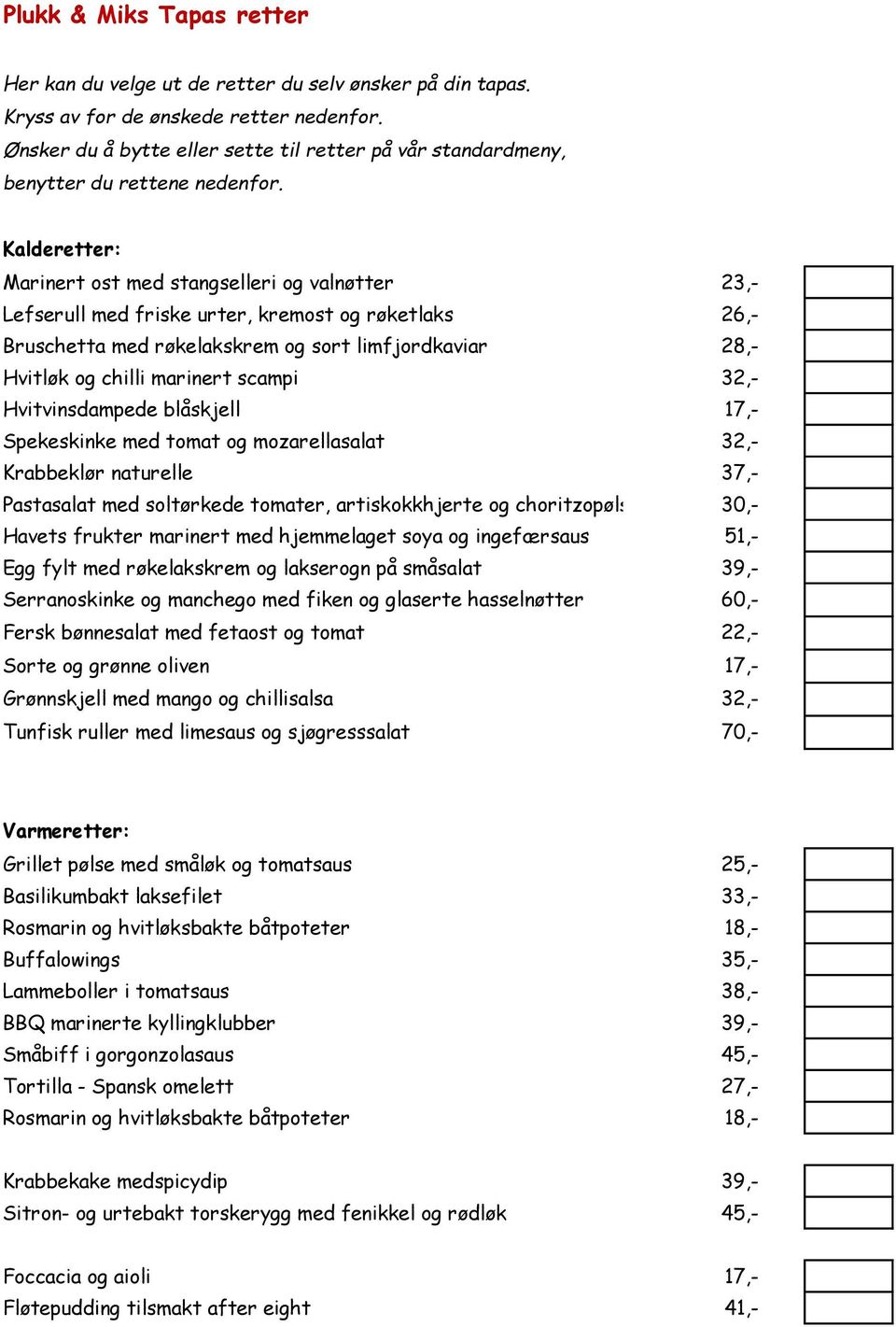 Kalderetter: Marinert ost med stangselleri og valnøtter 23,- Lefserull med friske urter, kremost og røketlaks 26,- Bruschetta med røkelakskrem og sort limfjordkaviar 28,- Hvitløk og chilli marinert