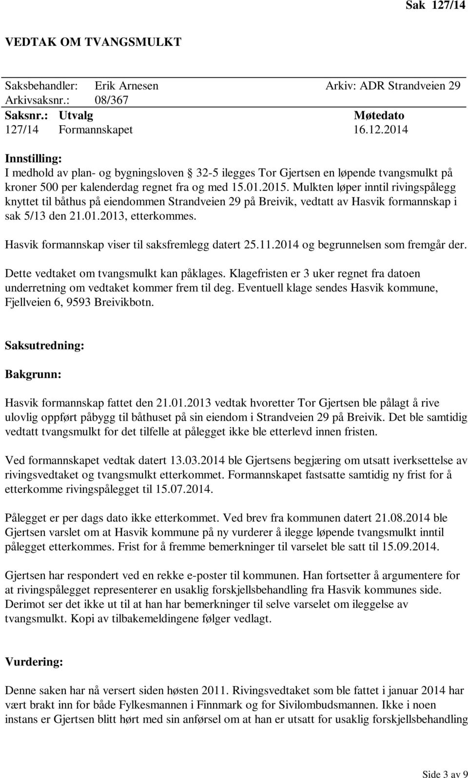 Hasvik formannskap viser til saksfremlegg datert 25.11.2014 og begrunnelsen som fremgår der. Dette vedtaket om tvangsmulkt kan påklages.