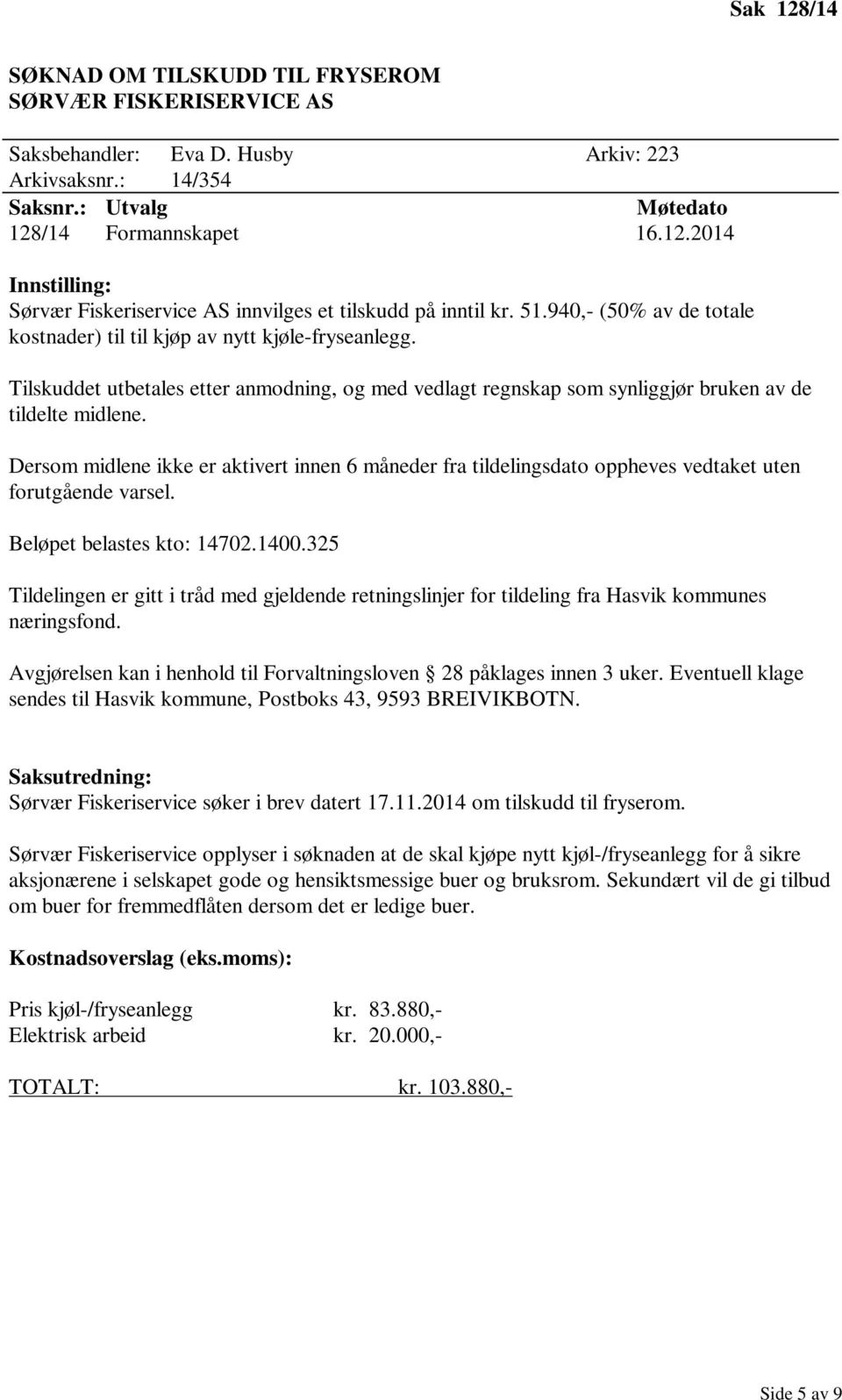 Dersom midlene ikke er aktivert innen 6 måneder fra tildelingsdato oppheves vedtaket uten forutgående varsel. Beløpet belastes kto: 14702.1400.