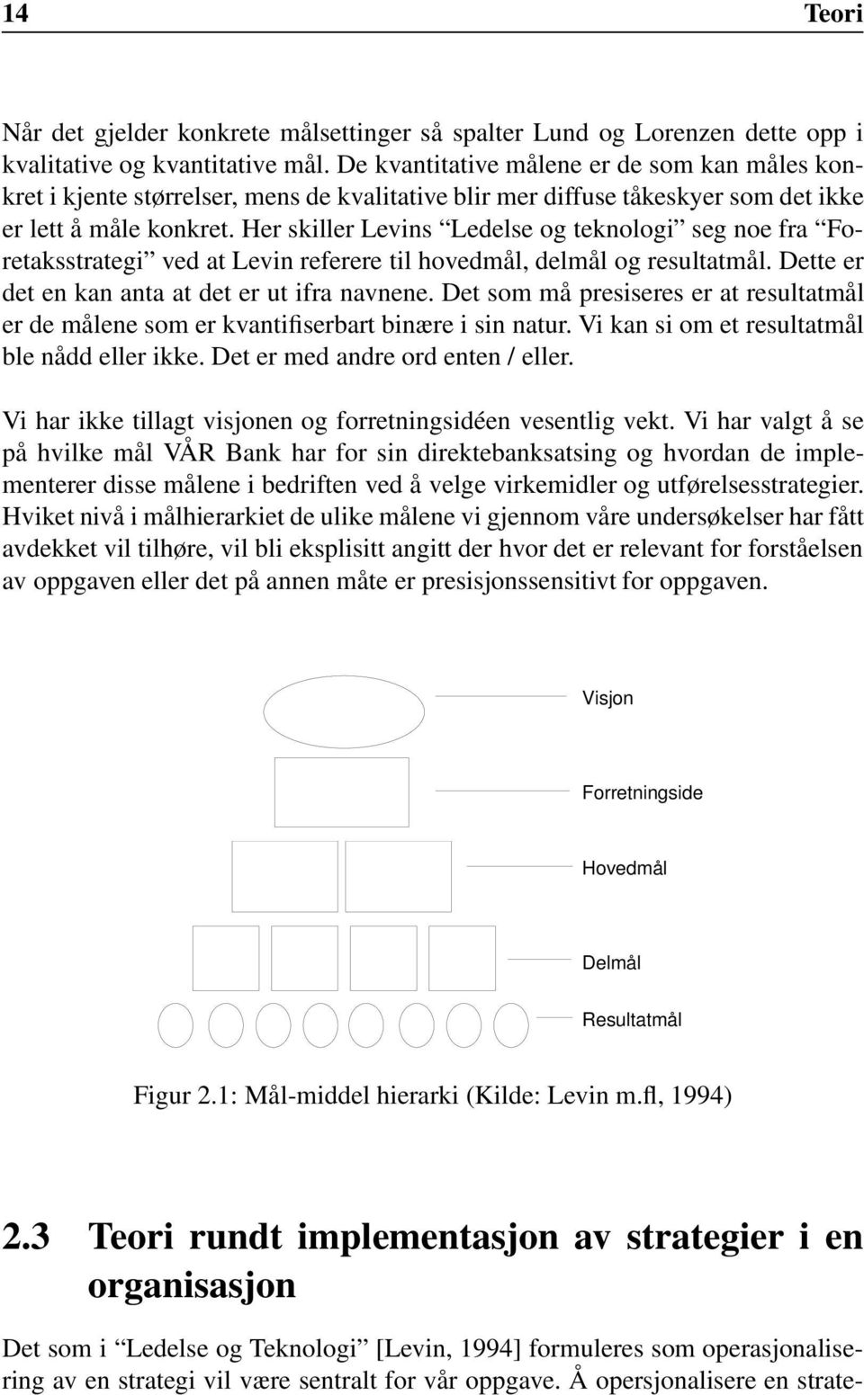 Her skiller Levins Ledelse og teknologi seg noe fra Foretaksstrategi ved at Levin referere til hovedmål, delmål og resultatmål. Dette er det en kan anta at det er ut ifra navnene.