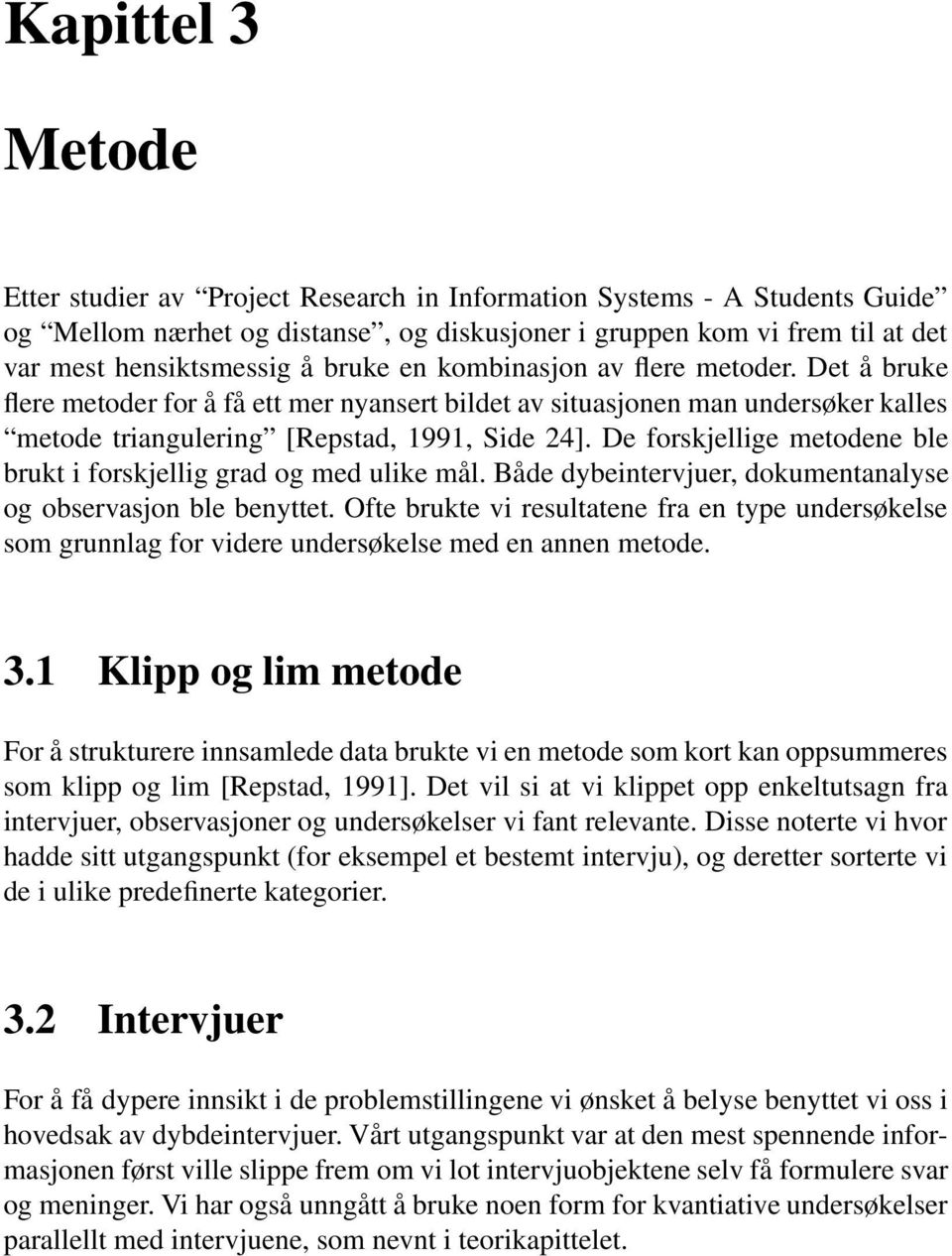 De forskjellige metodene ble brukt i forskjellig grad og med ulike mål. Både dybeintervjuer, dokumentanalyse og observasjon ble benyttet.