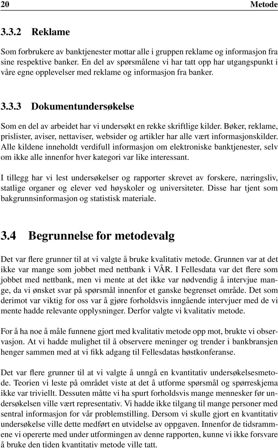 3.3 Dokumentundersøkelse Som en del av arbeidet har vi undersøkt en rekke skriftlige kilder. Bøker, reklame, prislister, aviser, nettaviser, websider og artikler har alle vært informasjonskilder.