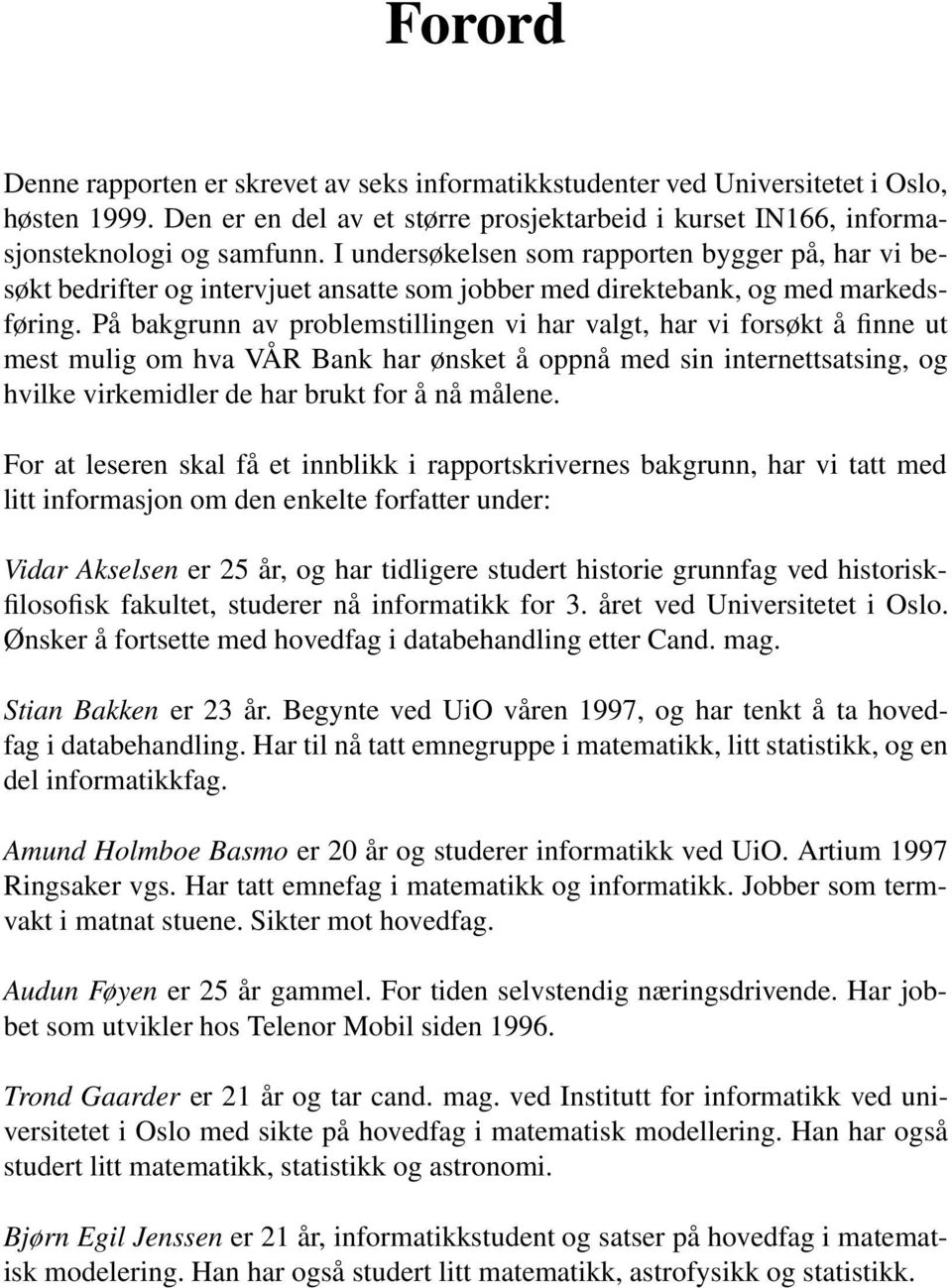 På bakgrunn av problemstillingen vi har valgt, har vi forsøkt å finne ut mest mulig om hva VÅR Bank har ønsket å oppnå med sin internettsatsing, og hvilke virkemidler de har brukt for å nå målene.