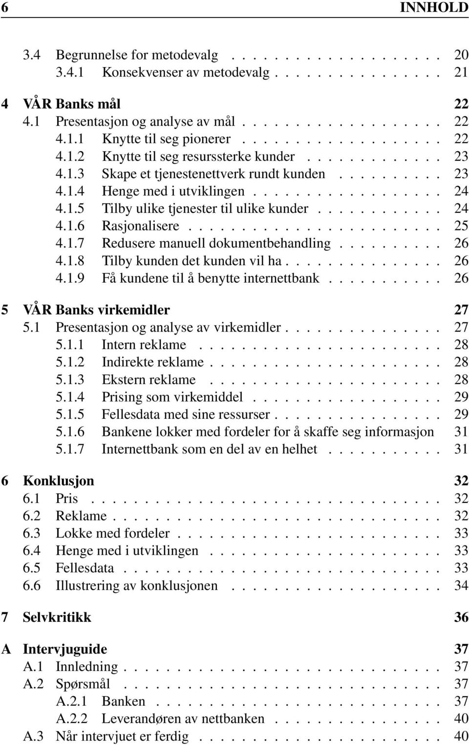 .... 26 4.1.8 Tilby kunden det kunden vil ha...... 26 4.1.9 Få kundene til å benytte internettbank...... 26 5 VÅR Banks virkemidler 27 5.1 Presentasjonoganalyseavvirkemidler... 27 5.1.1 Intern reklame.