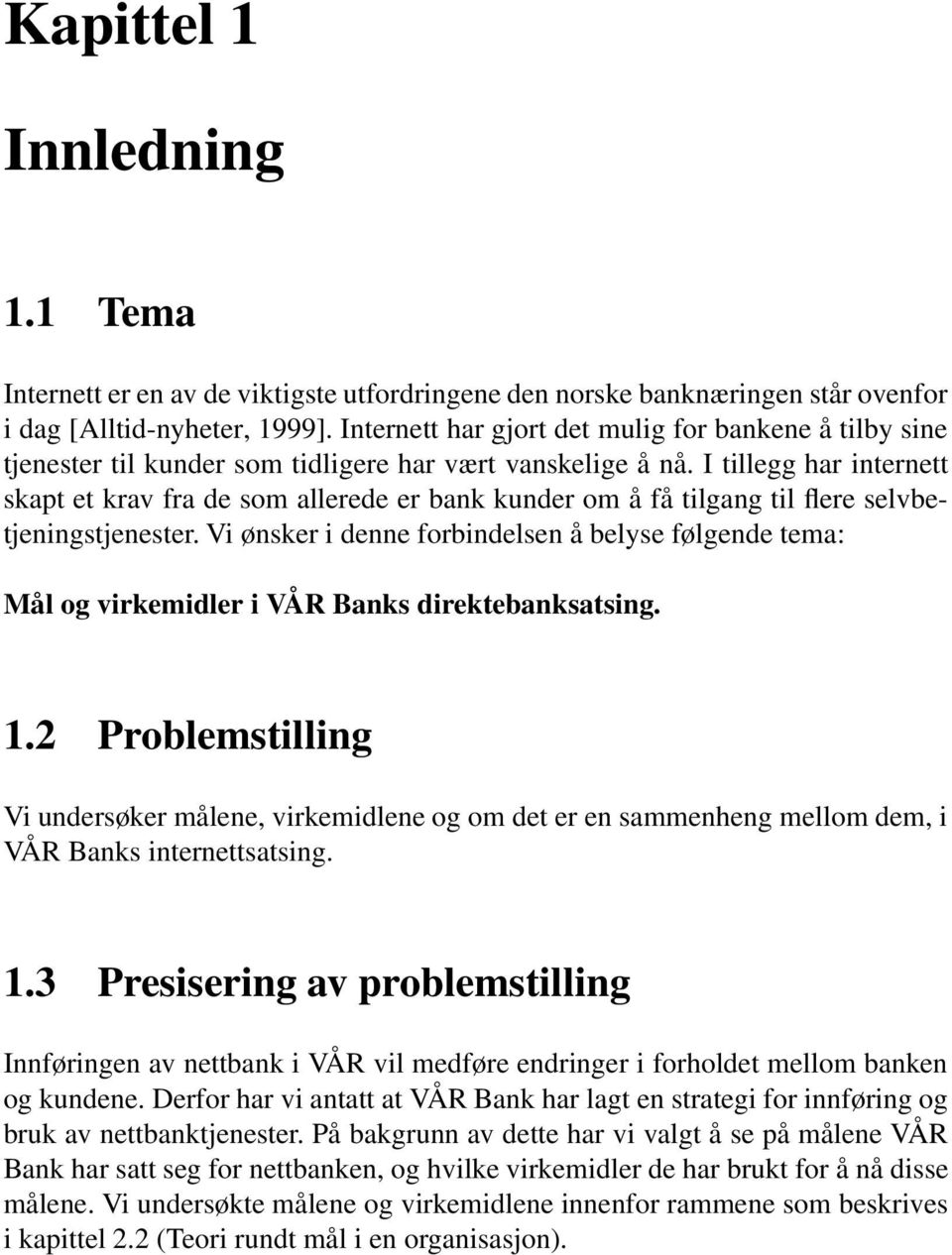 I tillegg har internett skapt et krav fra de som allerede er bank kunder om å få tilgang til flere selvbetjeningstjenester.