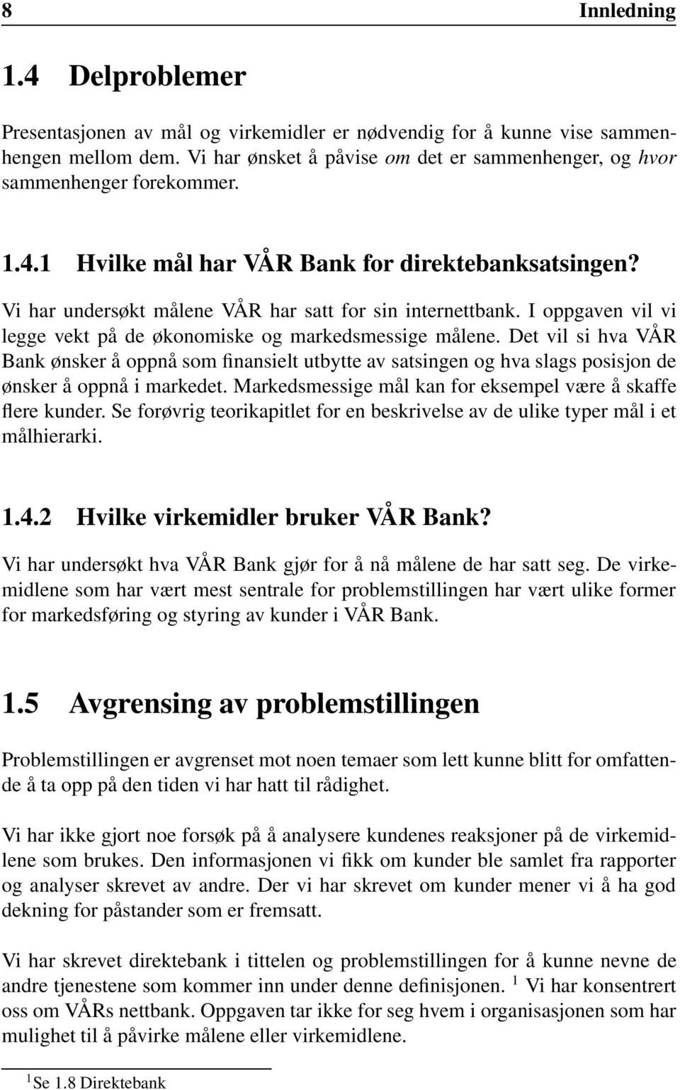 I oppgaven vil vi legge vekt på de økonomiske og markedsmessige målene. Det vil si hva VÅR Bank ønsker å oppnå som finansielt utbytte av satsingen og hva slags posisjon de ønsker å oppnå i markedet.