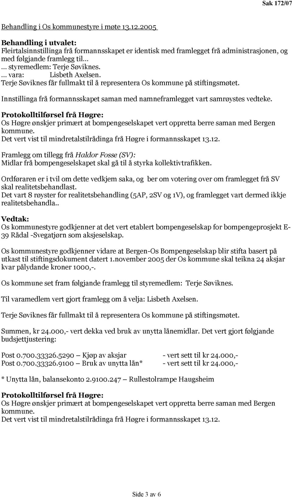 Terje Søviknes får fullmakt til å representera Os kommune på stiftingsmøtet. Innstillinga frå formannsskapet saman med namneframlegget vart samrøystes vedteke.