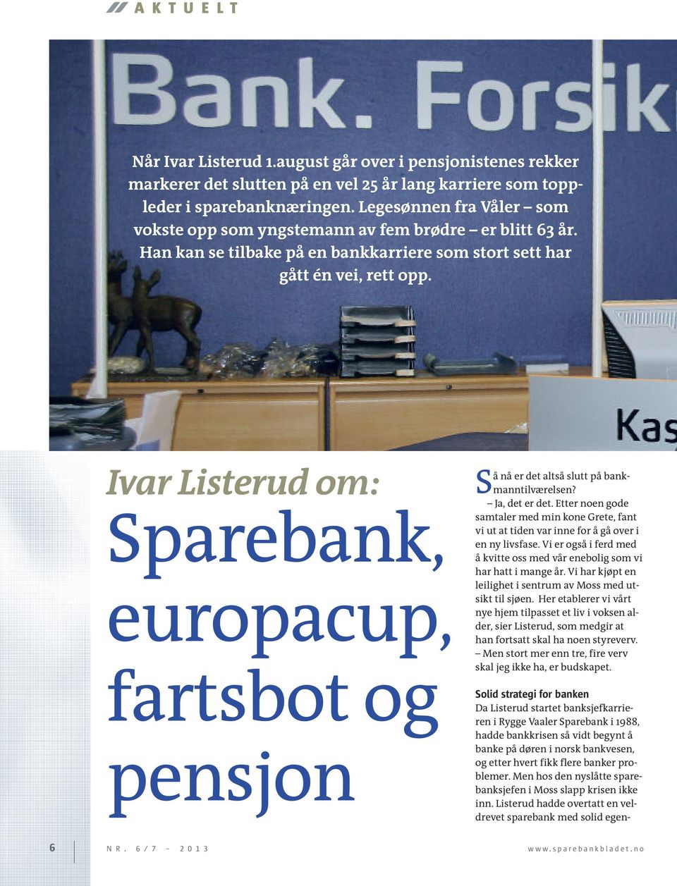 Ivar Listerud om: Sparebank, europacup, fartsbot og pensjon Så nå er det altså slutt på bankmanntilværelsen? Ja, det er det.