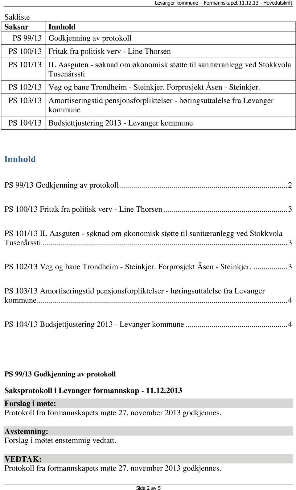 kommune PS 104/13 Budsjettjustering 2013 - Levanger kommune Innhold PS 99/13 Godkjenning av protokoll... 2 PS 100/13 Fritak fra politisk verv - Line Thorsen... 3 Tusenårssti.