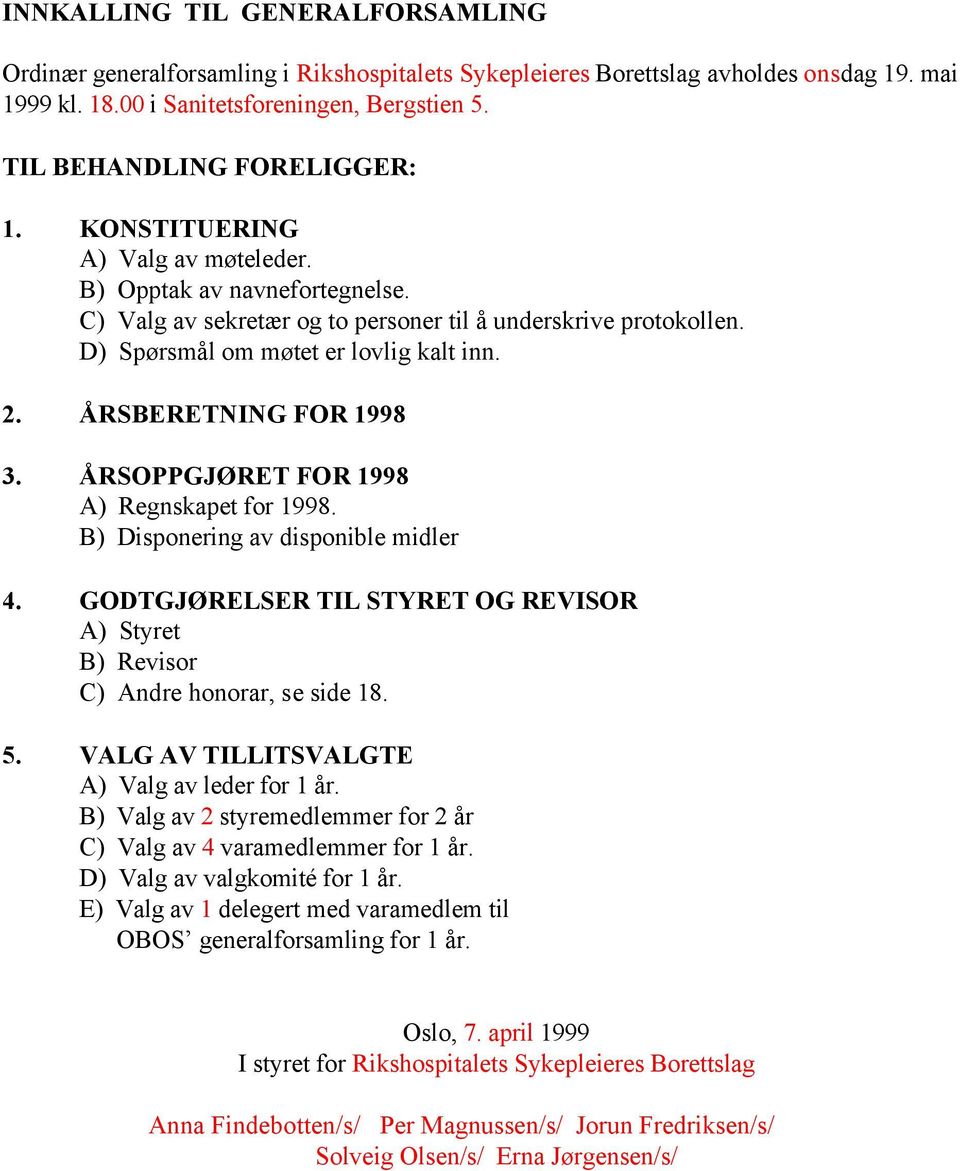 D) Spørsmål om møtet er lovlig kalt inn. 2. ÅRSBERETNING FOR 1998 3. ÅRSOPPGJØRET FOR 1998 A) Regnskapet for 1998. B) Disponering av disponible midler 4.