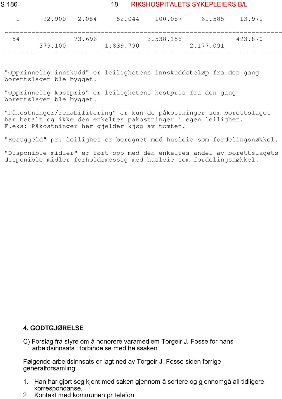 "Påkostninger/rehabilitering" er kun de påkostninger som borettslaget har betalt og ikke den enkeltes påkostninger i egen leilighet. F.eks: Påkostninger her gjelder kjøp av tomten. "Restgjeld" pr.