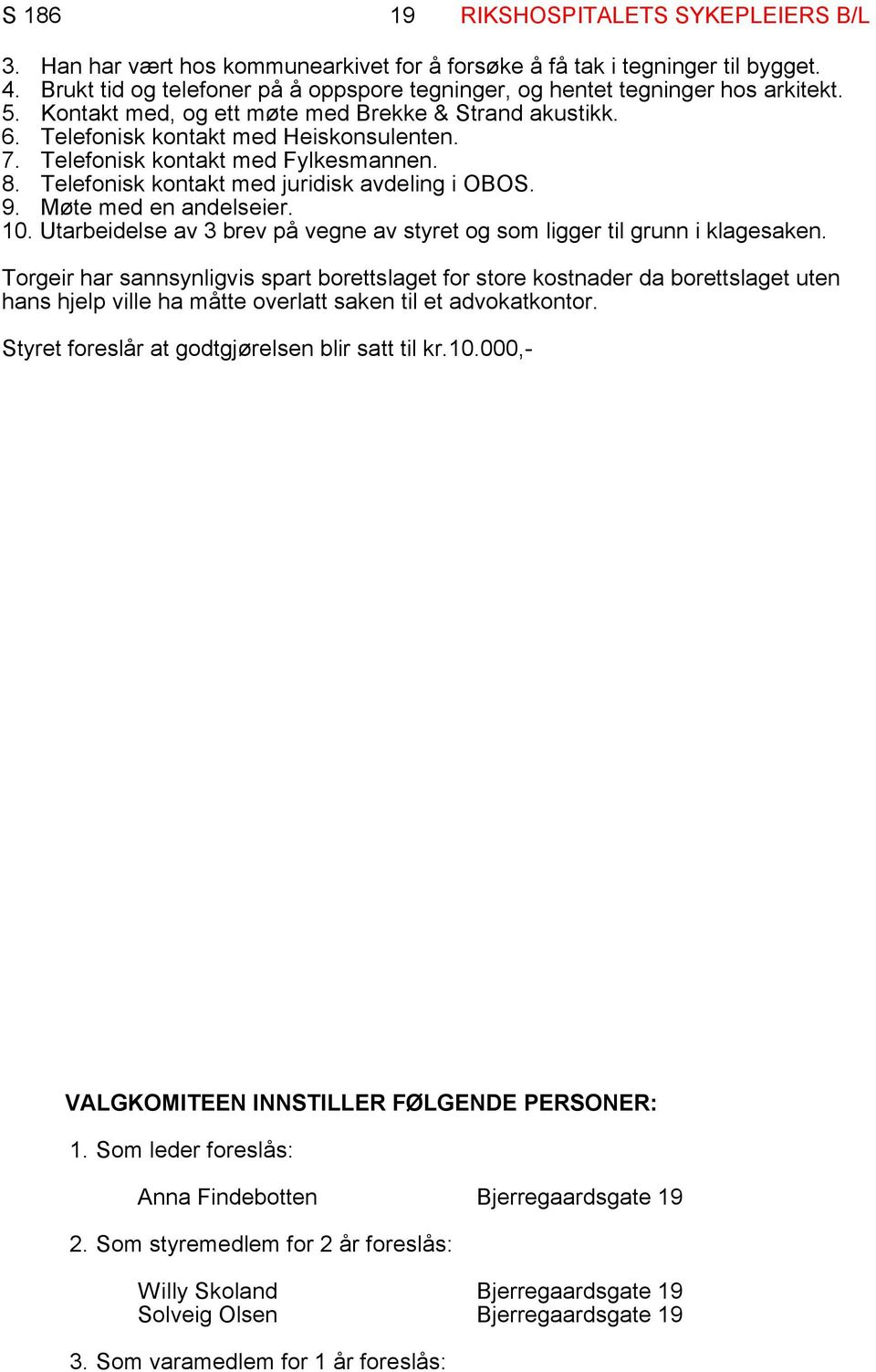 Telefonisk kontakt med Fylkesmannen. 8. Telefonisk kontakt med juridisk avdeling i OBOS. 9. Møte med en andelseier. 10. Utarbeidelse av 3 brev på vegne av styret og som ligger til grunn i klagesaken.