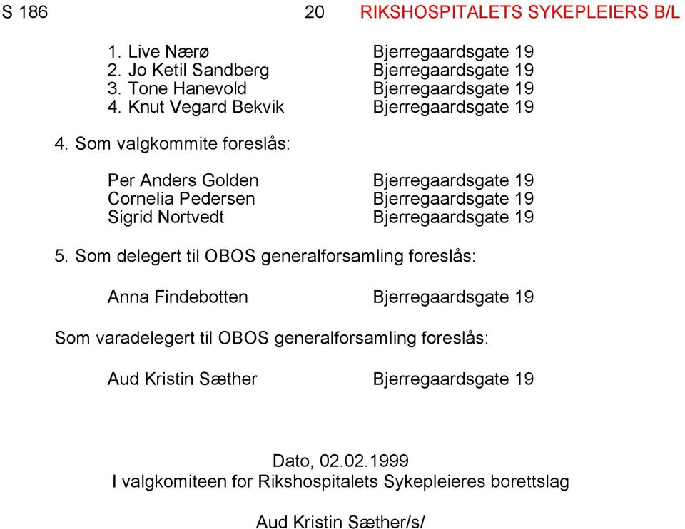 Som valgkommite foreslås: Per Anders Golden Bjerregaardsgate 19 Cornelia Pedersen Bjerregaardsgate 19 Sigrid Nortvedt Bjerregaardsgate 19 5.