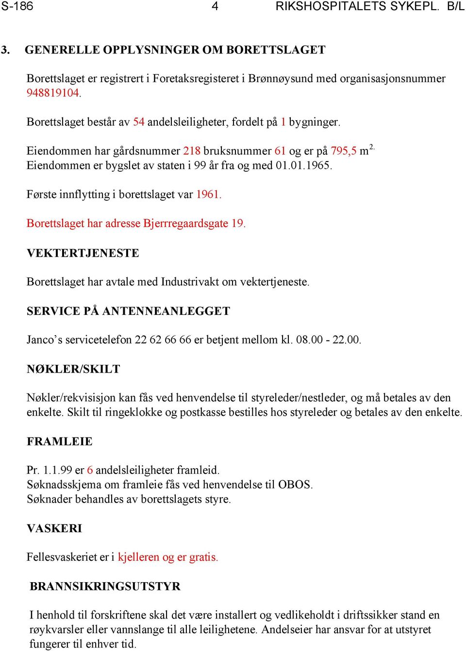 Første innflytting i borettslaget var 1961. Borettslaget har adresse Bjerrregaardsgate 19. VEKTERTJENESTE Borettslaget har avtale med Industrivakt om vektertjeneste.