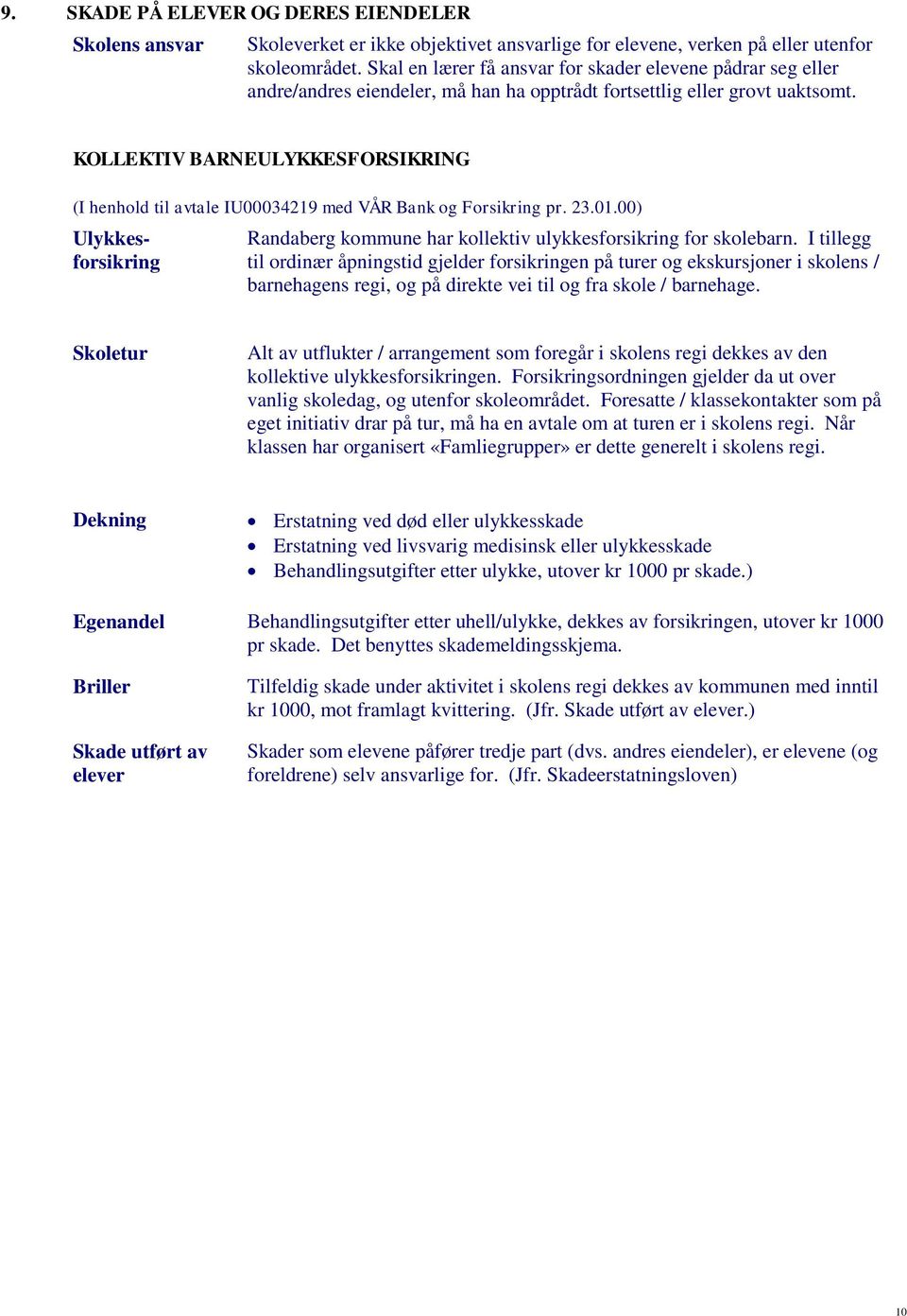 KOLLEKTIV BARNEULYKKESFORSIKRING (I henhold til avtale IU00034219 med VÅR Bank og Forsikring pr. 23.01.00) Ulykkesforsikring Randaberg kommune har kollektiv ulykkesforsikring for skolebarn.