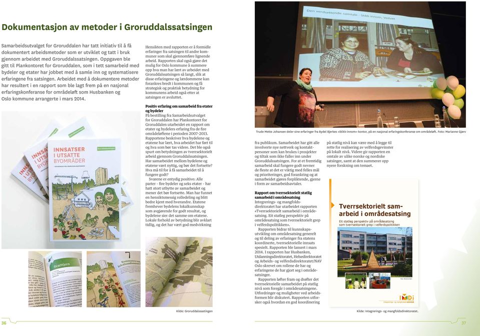 Arbeidet med å dokumentere metoder har resultert i en rapport som ble lagt frem på en nasjonal erfaringskonferanse for områdeløft som Husbanken og Oslo kommune arrangerte i mars.