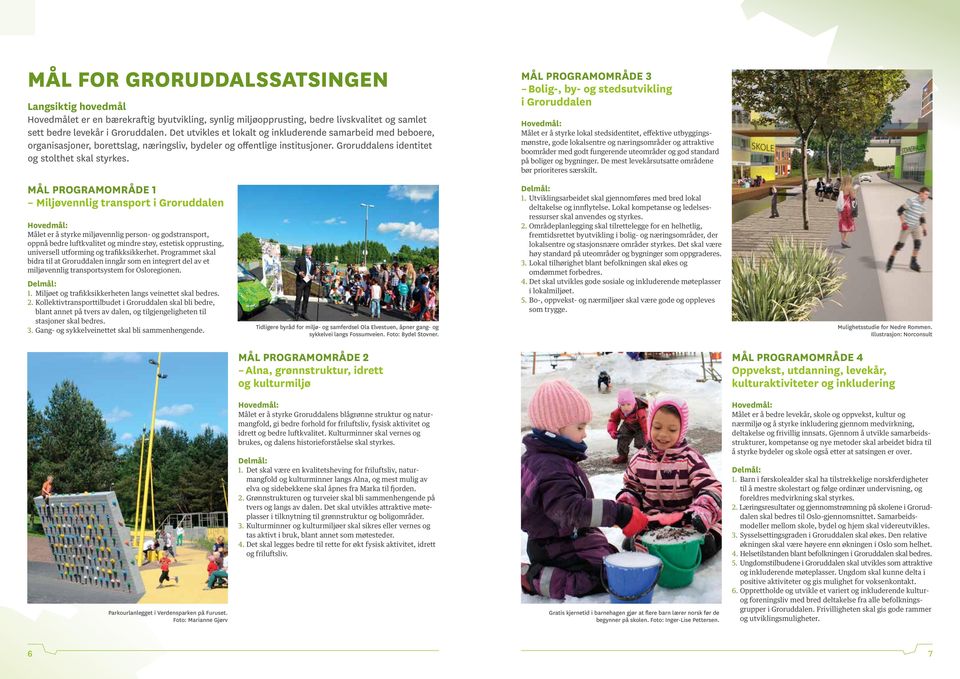 MÅL PROGRAMOMRÅDE 3 Bolig-, by- og stedsutvikling i Groruddalen Hovedmål: Målet er å styrke lokal stedsidentitet, effektive utbyggingsmønstre, gode lokalsentre og næringsområder og attraktive