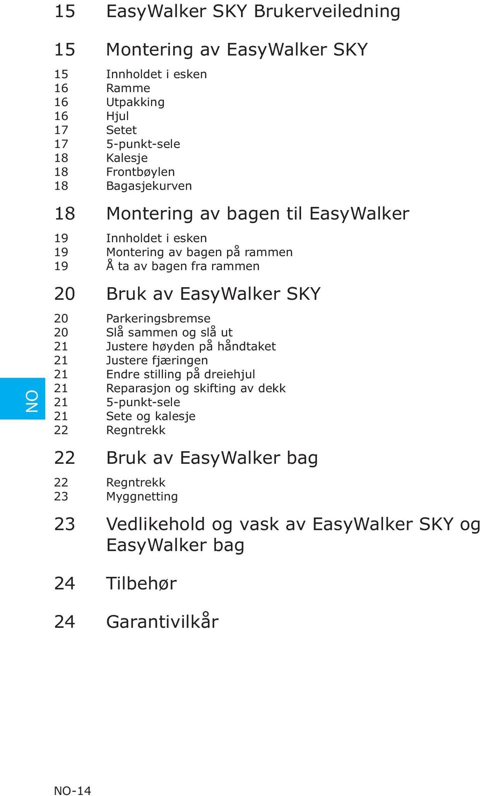 Parkeringsbremse 0 Slå sammen og slå ut Justere høyden på håndtaket Justere fjæringen Endre stilling på dreiehjul Reparasjon og skifting av dekk 5-punkt-sele