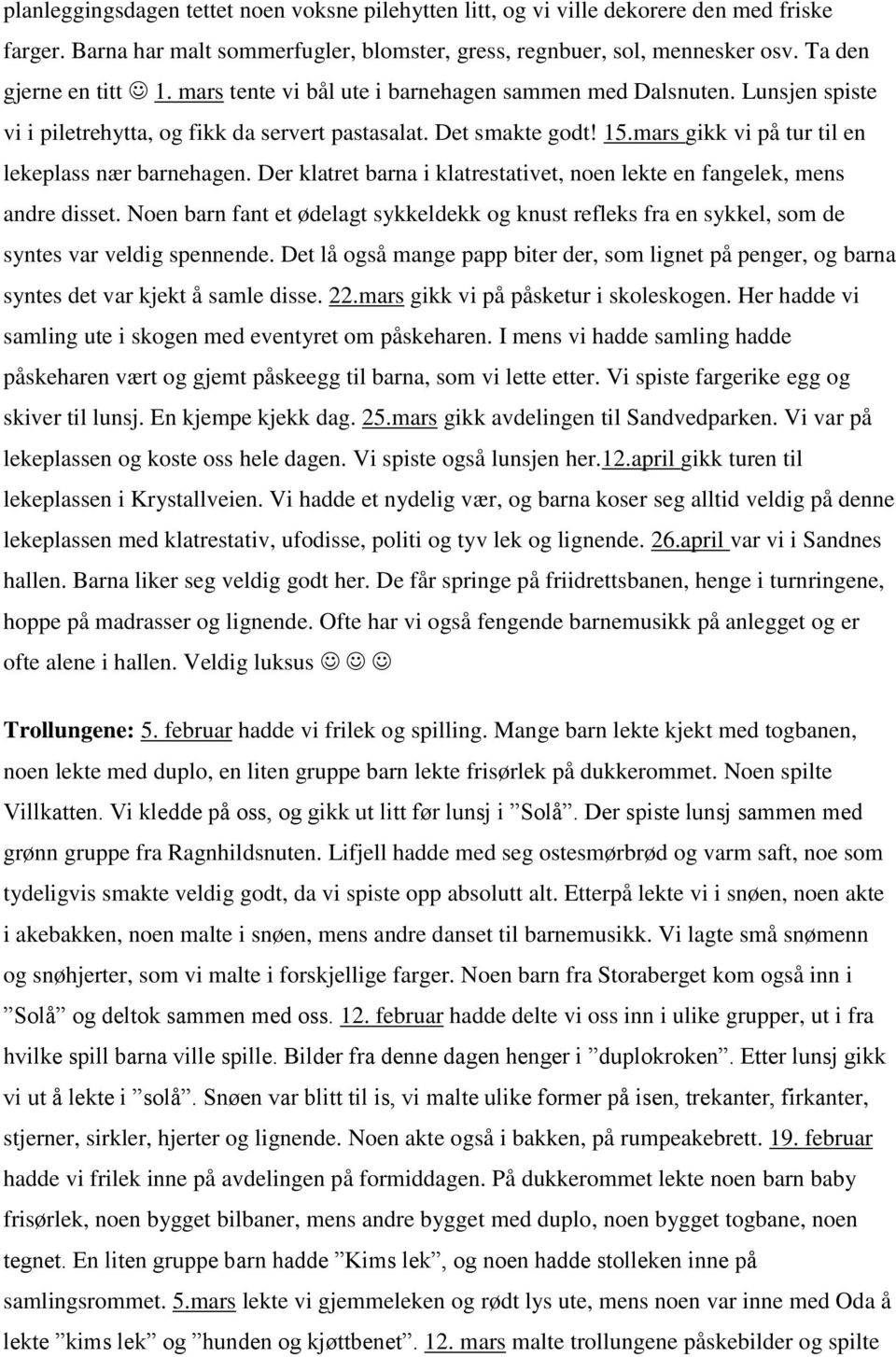 Der klatret barna i klatrestativet, noen lekte en fangelek, mens andre disset. Noen barn fant et ødelagt sykkeldekk og knust refleks fra en sykkel, som de syntes var veldig spennende.