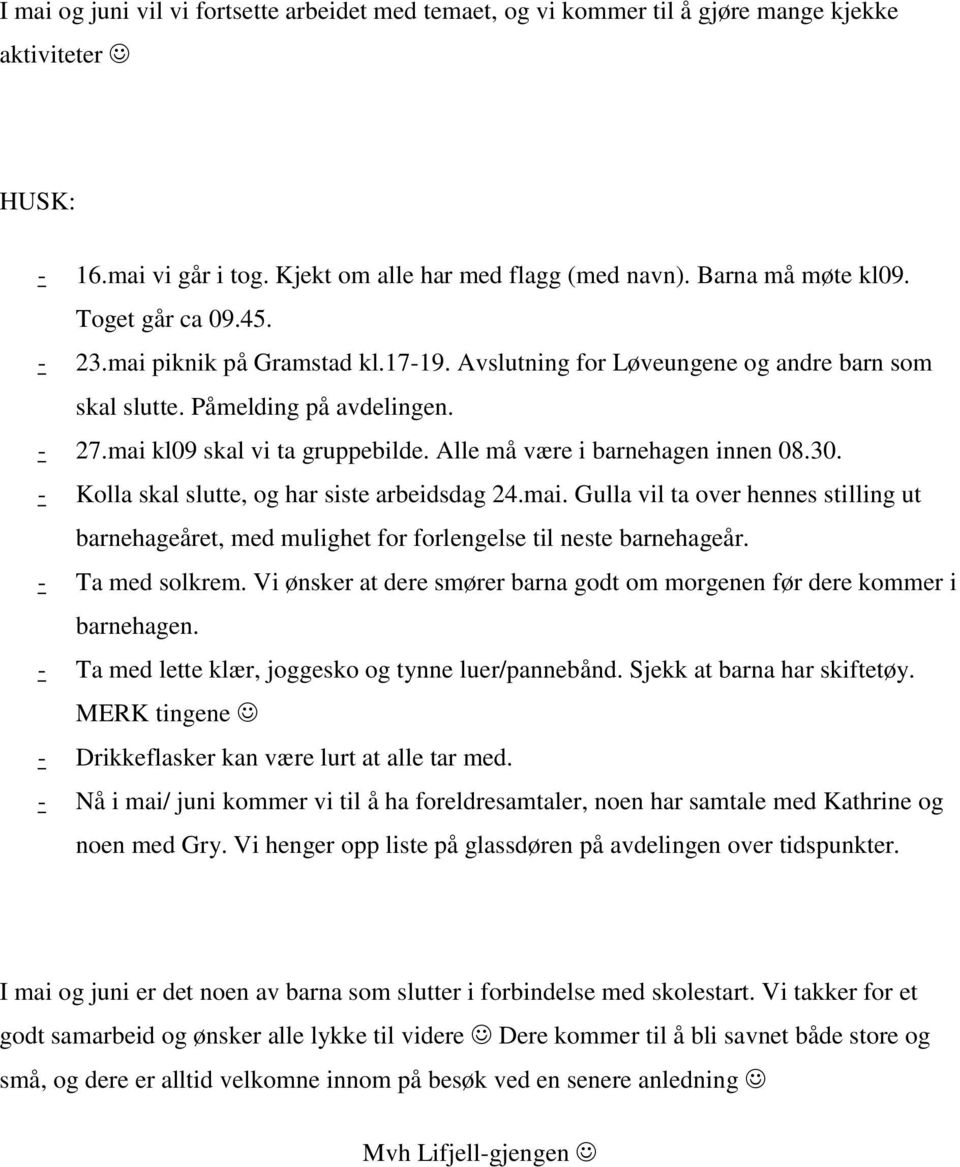 Alle må være i barnehagen innen 08.30. - Kolla skal slutte, og har siste arbeidsdag 24.mai. Gulla vil ta over hennes stilling ut barnehageåret, med mulighet for forlengelse til neste barnehageår.