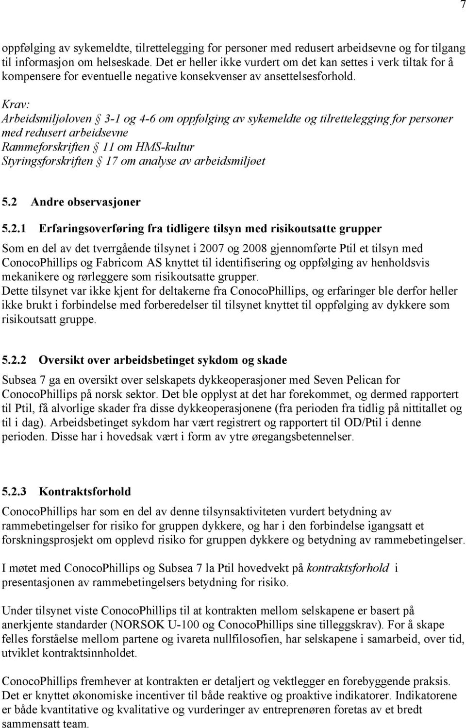 Krav: Arbeidsmiljøloven 3-1 og 4-6 om oppfølging av sykemeldte og tilrettelegging for personer med redusert arbeidsevne Rammeforskriften 11 om HMS-kultur Styringsforskriften 17 om analyse av