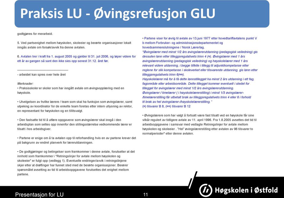 ------------------------------------------------- - arbeidet kan spres over hele året Merknader: Praksisskoler er skoler som har inngått avtale om øvingsopplæring med en høyskole.