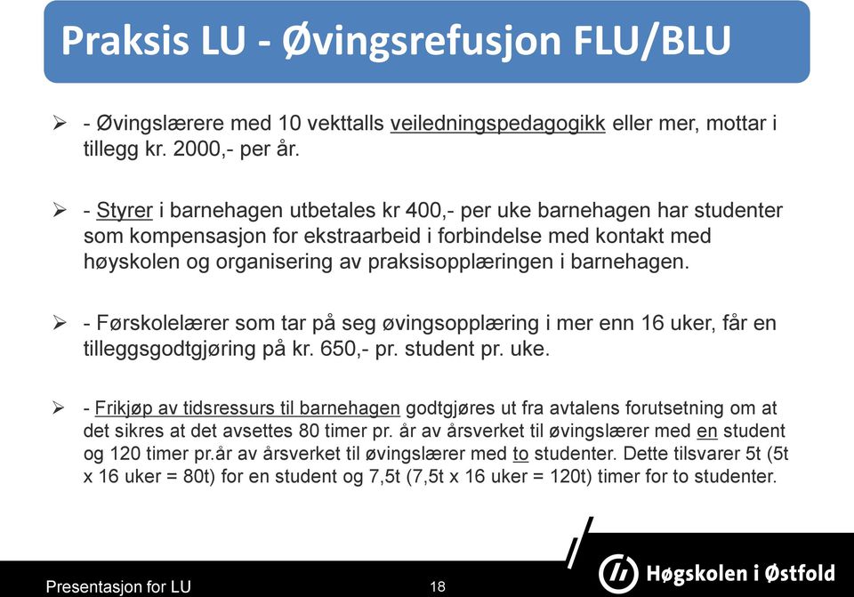 - Førskolelærer som tar på seg øvingsopplæring i mer enn 16 uker, får en tilleggsgodtgjøring på kr. 650,- pr. student pr. uke. - Frikjøp av tidsressurs til barnehagen godtgjøres ut fra avtalens forutsetning om at det sikres at det avsettes 80 timer pr.