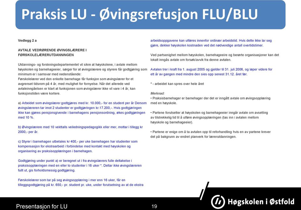 tidsrom på 4 år, med mulighet for fornyelse. Når det allerede ved avtaleinngåelsen er klart at funksjonen som øvingslærer ikke vil vare i 4 år, kan funksjonstiden være kortere.