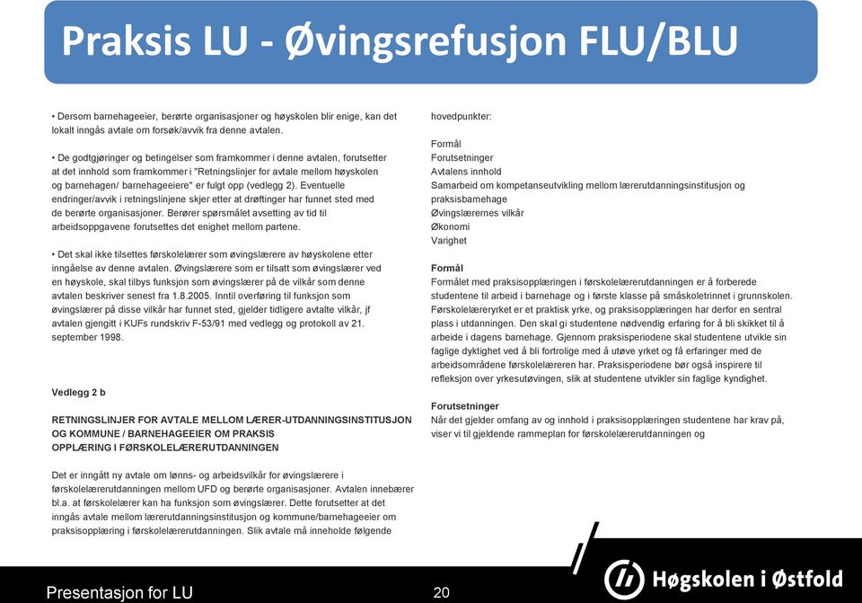 (vedlegg 2). Eventuelle endringer/avvik i retningslinjene skjer etter at drøftinger har funnet sted med de berørte organisasjoner.