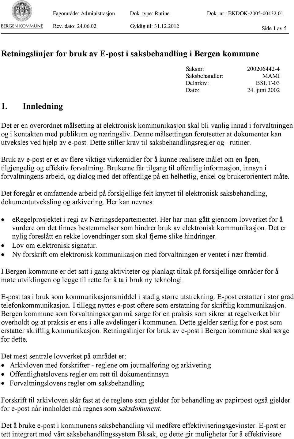 juni 2002 Det er en overordnet målsetting at elektronisk kommunikasjon skal bli vanlig innad i forvaltningen og i kontakten med publikum og næringsliv.