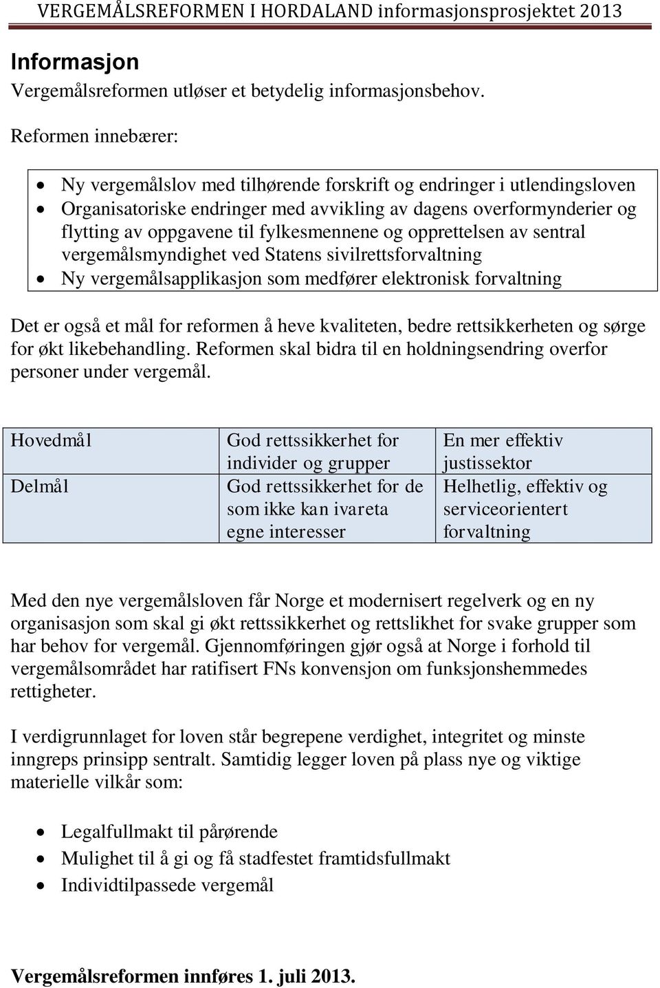 fylkesmennene og opprettelsen av sentral vergemålsmyndighet ved Statens sivilrettsforvaltning Ny vergemålsapplikasjon som medfører elektronisk forvaltning Det er også et mål for reformen å heve