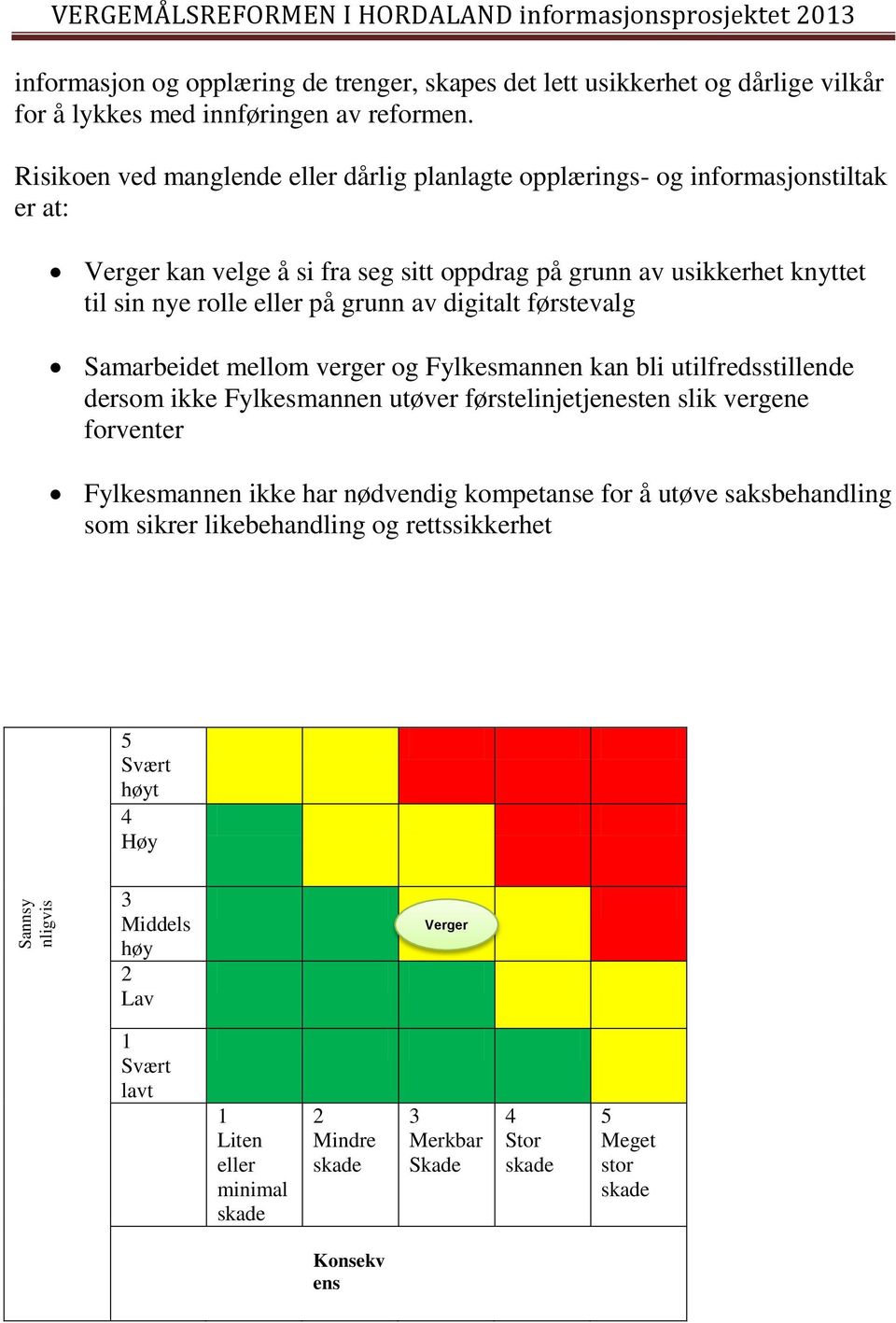 digitalt førstevalg Samarbeidet mellom verger og Fylkesmannen kan bli utilfredsstillende dersom ikke Fylkesmannen utøver førstelinjetjenesten slik vergene forventer Fylkesmannen ikke har nødvendig