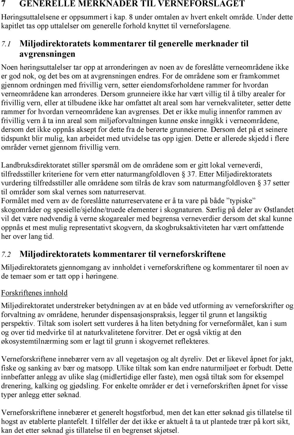 1 Miljødirektoratets kommentarer til generelle merknader til avgrensningen Noen høringsuttalelser tar opp at arronderingen av noen av de foreslåtte verneområdene ikke er god nok, og det bes om at