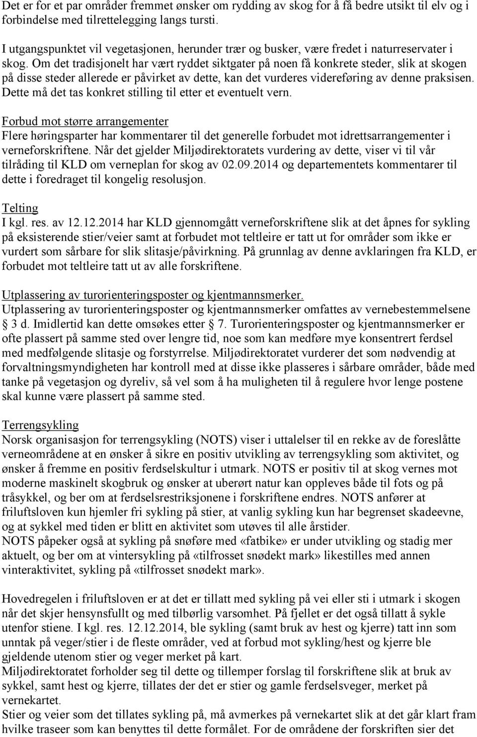 Om det tradisjonelt har vært ryddet siktgater på noen få konkrete steder, slik at skogen på disse steder allerede er påvirket av dette, kan det vurderes videreføring av denne praksisen.