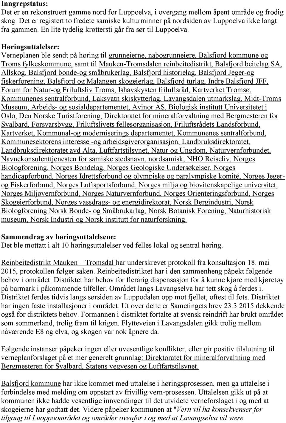 Høringsuttalelser: Verneplanen ble sendt på høring til grunneierne, nabogrunneiere, Balsfjord kommune og Troms fylkeskommune, samt til Mauken-Tromsdalen reinbeitedistrikt, Balsfjord beitelag SA,