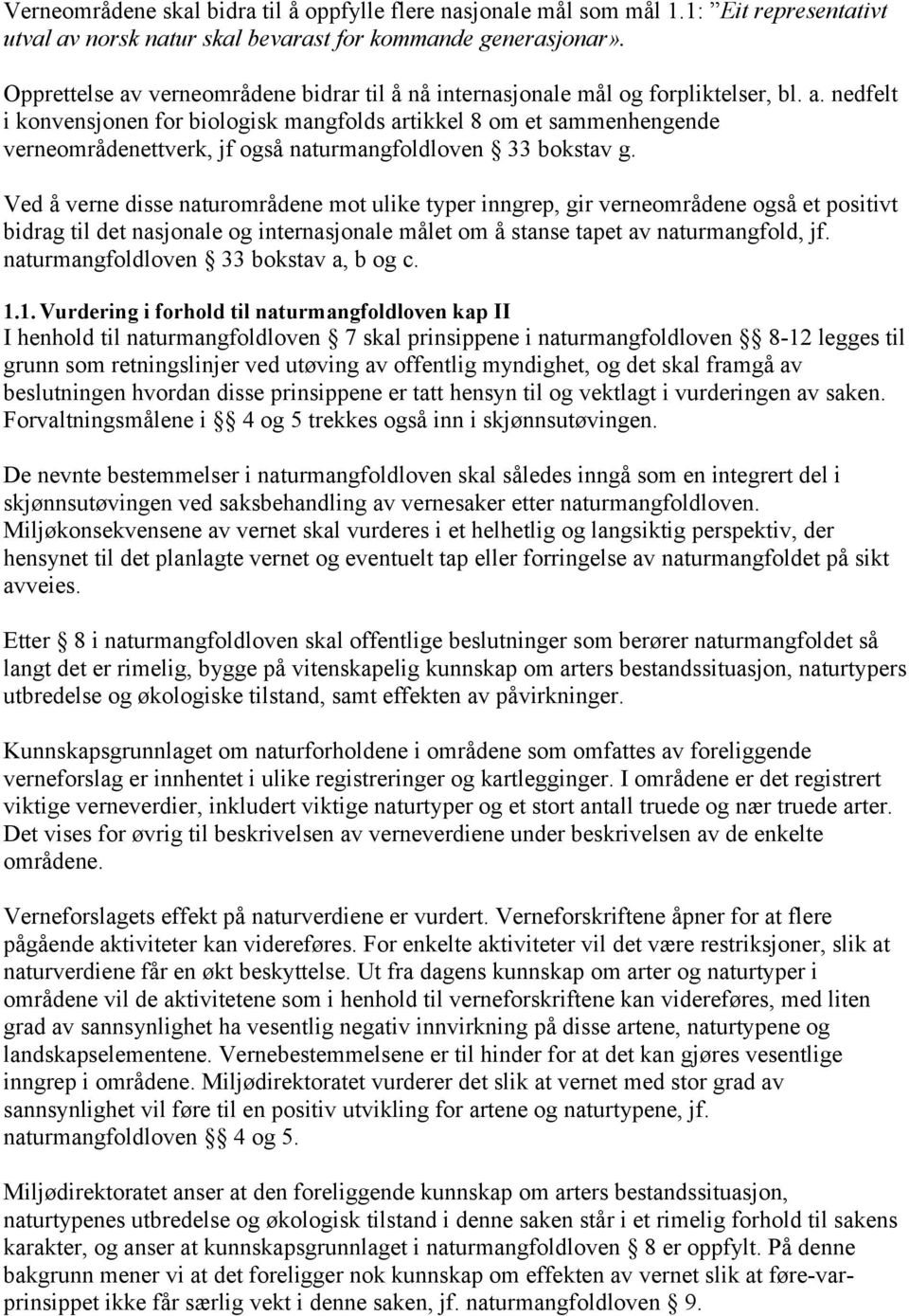 Ved å verne disse naturområdene mot ulike typer inngrep, gir verneområdene også et positivt bidrag til det nasjonale og internasjonale målet om å stanse tapet av naturmangfold, jf.