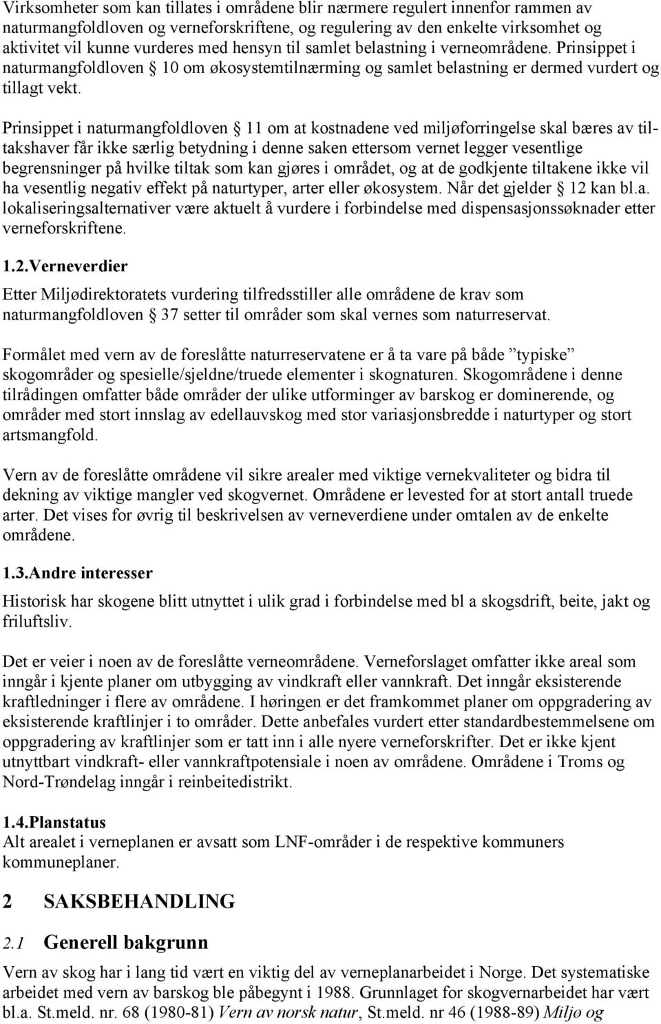 Prinsippet i naturmangfoldloven 11 om at kostnadene ved miljøforringelse skal bæres av tiltakshaver får ikke særlig betydning i denne saken ettersom vernet legger vesentlige begrensninger på hvilke