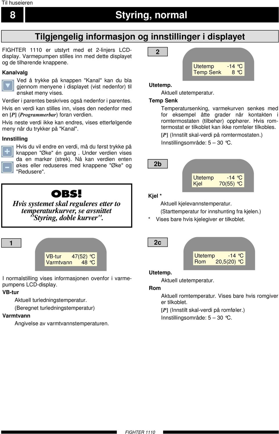 Hvis en verdi kan stilles inn, vises den nedenfor med en [P] (Programmerbar) foran verdien. Hvis neste verdi ikke kan endres, vises etterfølgende meny når du trykker på "Kanal".