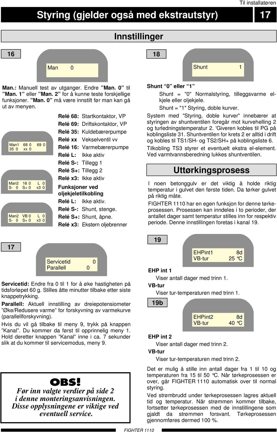 aktiv Relé S-: Tillegg Relé S+: Tillegg Relé x3: Ikke aktiv Funksjoner ved oljekjeletilkobling Relé L: Ikke aktiv. Relé S-: Shunt, stenge. Relé S+: Shunt, åpne.