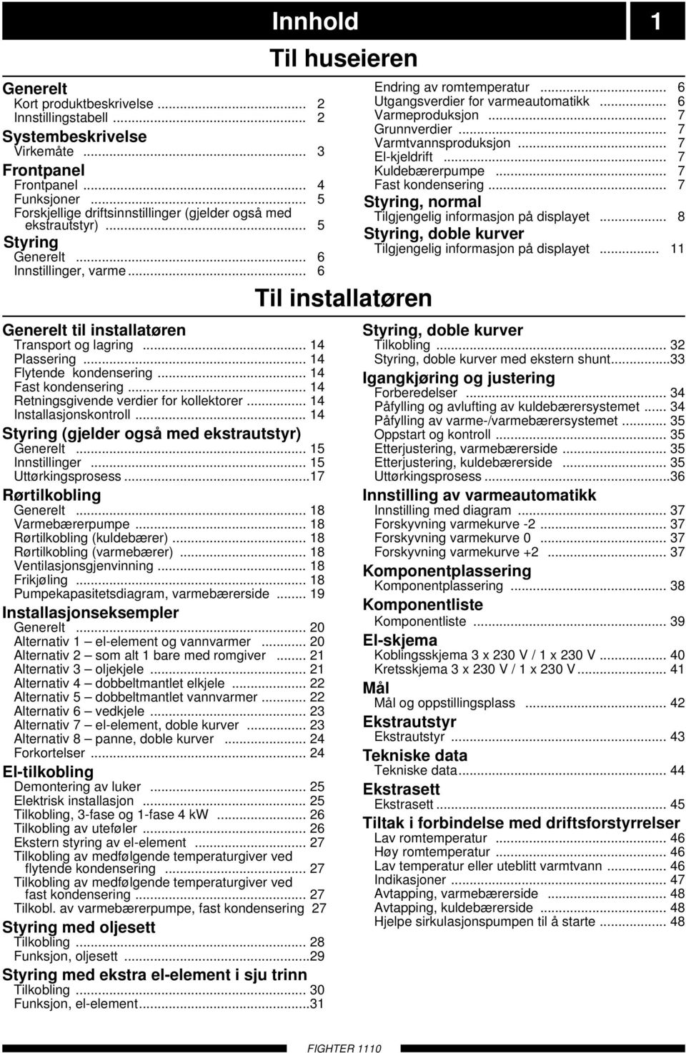 .. Retningsgivende verdier for kollektorer... Installasjonskontroll... Styring (gjelder også med ekstrautstyr) Generelt... 5 Innstillinger... 5 Uttørkingsprosess...7 Rørtilkobling Generelt.